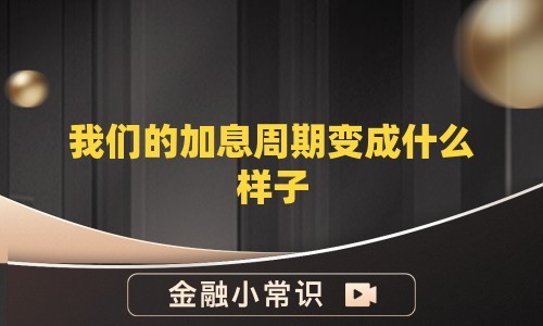 我们的加息周期变成什么样子