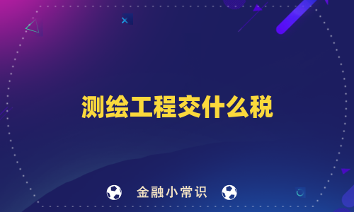 测绘工程交什么税