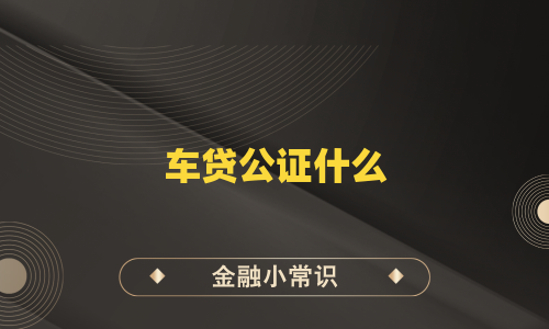 车贷公证什么