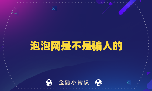 泡泡网是不是骗人的