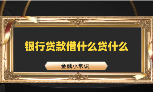 银行贷款借什么贷什么