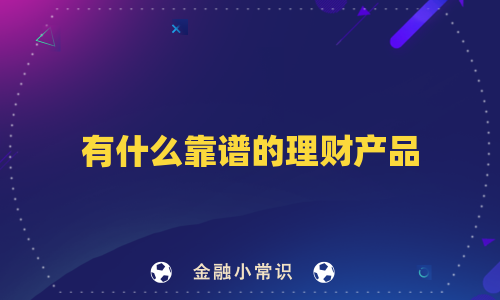 有什么靠谱的理财产品
