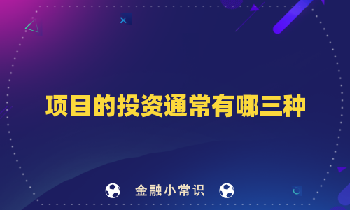 项目的投资通常有哪三种