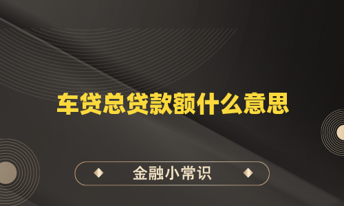 车贷总贷款额什么意思